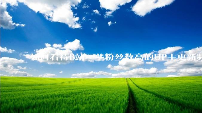 如何看待B站一些粉丝数高的UP主更新频率下降，B站高质量***产出断崖式下跌？近期B站发生了什么事情？